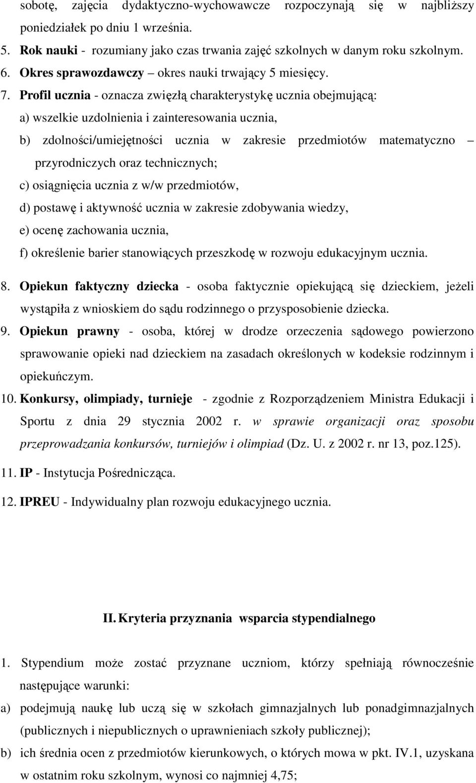 Profil ucznia - oznacza zwięzłą charakterystykę ucznia obejmującą: a) wszelkie uzdolnienia i zainteresowania ucznia, b) zdolności/umiejętności ucznia w zakresie przedmiotów matematyczno