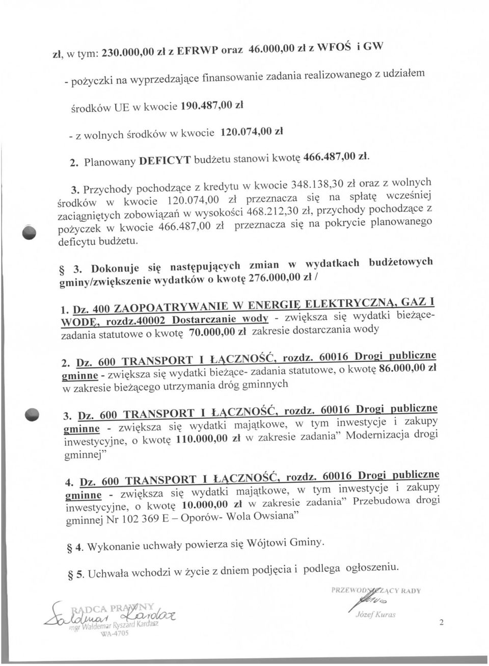 074,00 zl przeznacza sie; na splat? wczesniej zacia ni?tych zobowia^zah w wysokosci 468.212,30 zl, przychody pochodzaj:e z pozyczek w kwocie 46487,00 zl przeznacza si?
