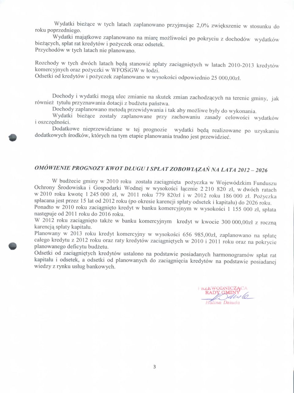 Rzchdy w tych dwch latach bejiq stanwic splaty zaciqgniejych w latach 2010-2013 kredytw kmercyjnych raz pzyczki w WFOSiGW w ldzi. Odsetki d kredytw i pzyczek zaplanwan w wysksci dpwiedni 25 000,00zl.