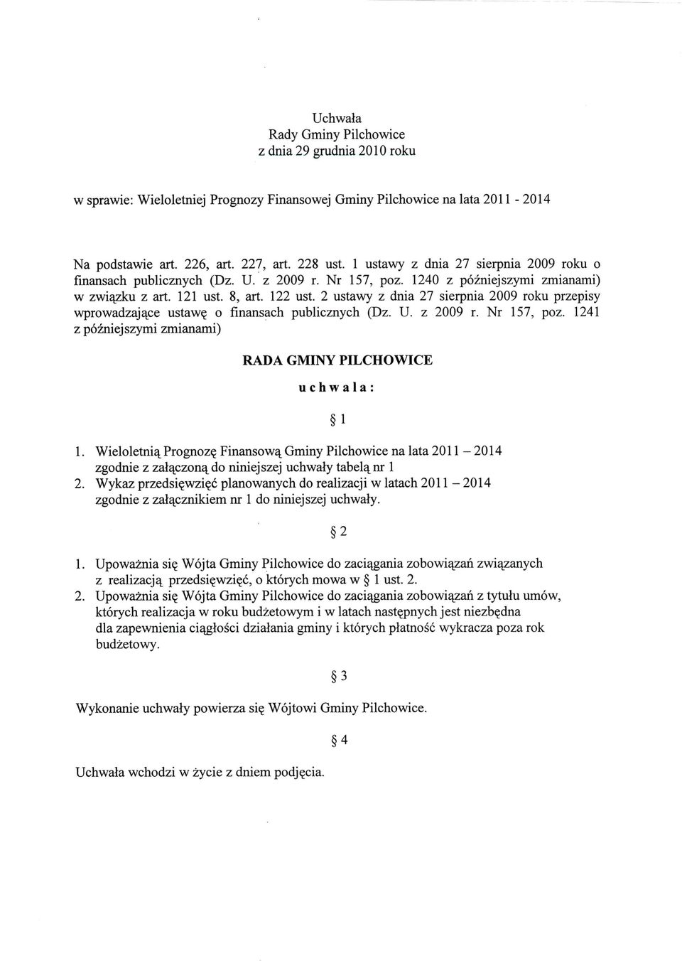 2 ustawy z dnia 27 sierpnia 2009 roku przepisy wprowadzaj^ce ustawy o fmansach publicznych (Dz. U. z 2009 r. Nr 157, poz. 1241 z pozniejszymi zmianami) RADA GMINY PILCHOWICE u c h w a 1 a : 1.