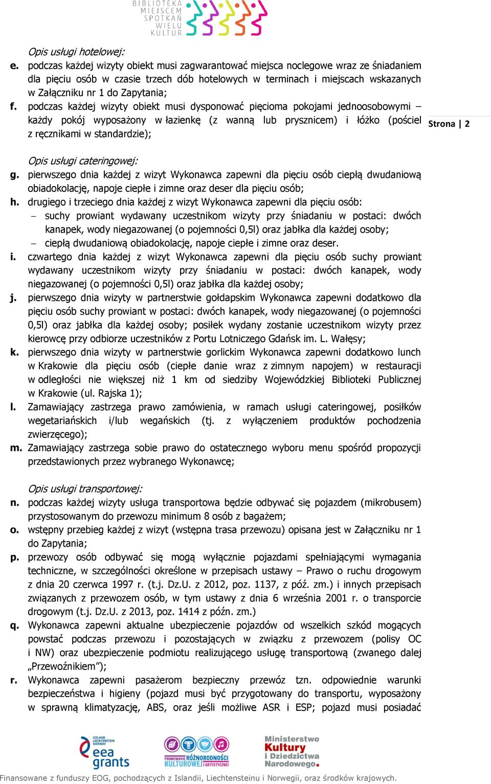 f. podczas każdej wizyty obiekt musi dysponować pięcioma pokojami jednoosobowymi każdy pokój wyposażony w łazienkę (z wanną lub prysznicem) i łóżko (pościel z ręcznikami w standardzie); Strona 2 Opis