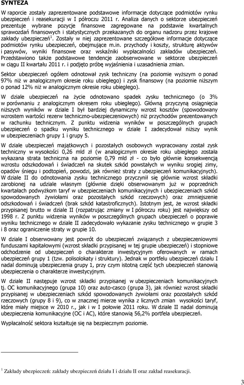 zakłady ubezpieczeń 1. Zostały w niej zaprezentowane szczegółowe informacje dotyczące podmiotów rynku ubezpieczeń, obejmujące m.in. przychody i koszty, strukturę aktywów i pasywów, wyniki finansowe oraz wskaźniki wypłacalności zakładów ubezpieczeń.