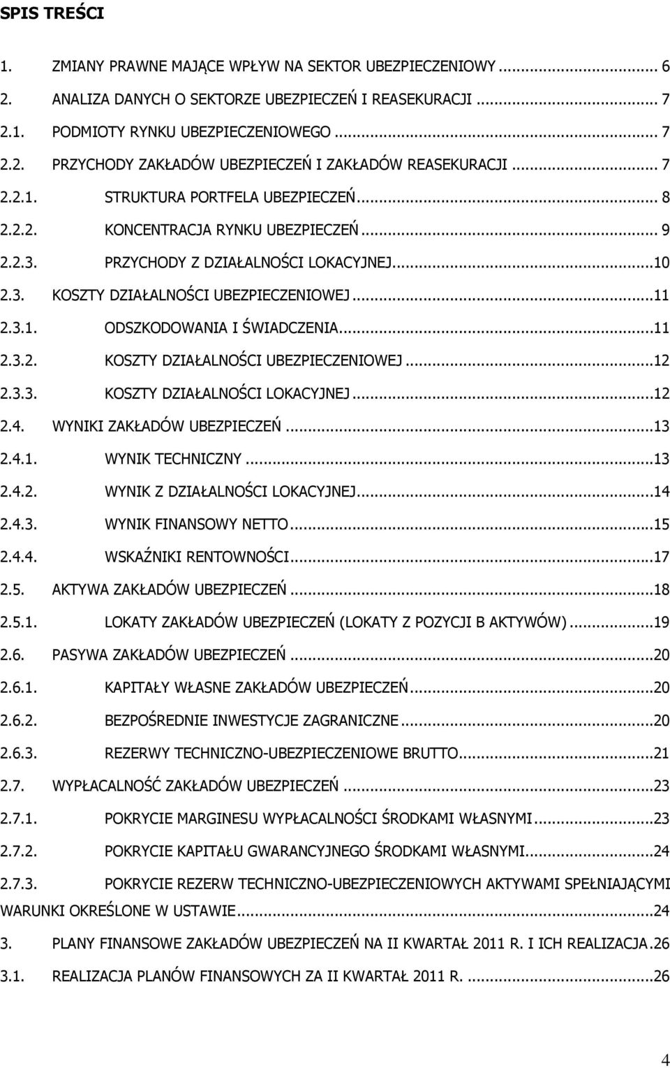 ..11 2.3.2. KOSZTY DZIAŁALNOŚCI UBEZPIECZENIOWEJ...12 2.3.3. KOSZTY DZIAŁALNOŚCI LOKACYJNEJ...12 2.4. WYNIKI ZAKŁADÓW UBEZPIECZEŃ...13 2.4.1. WYNIK TECHNICZNY...13 2.4.2. WYNIK Z DZIAŁALNOŚCI LOKACYJNEJ.