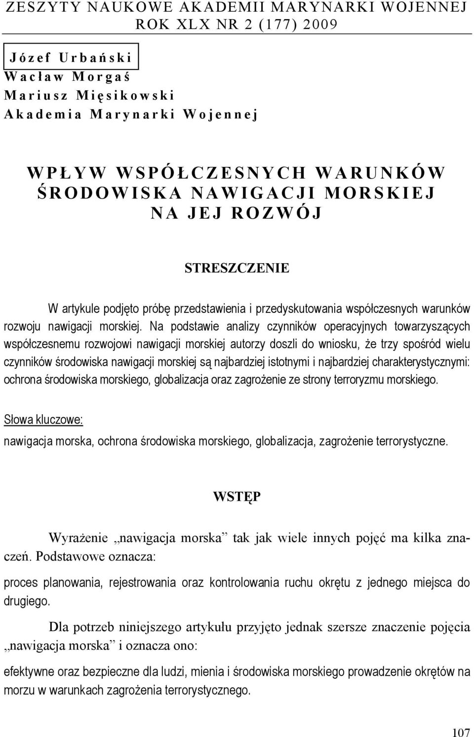 Na podstawie analizy czynników operacyjnych towarzyszących współczesnemu rozwojowi nawigacji morskiej autorzy doszli do wniosku, że trzy spośród wielu czynników środowiska nawigacji morskiej są