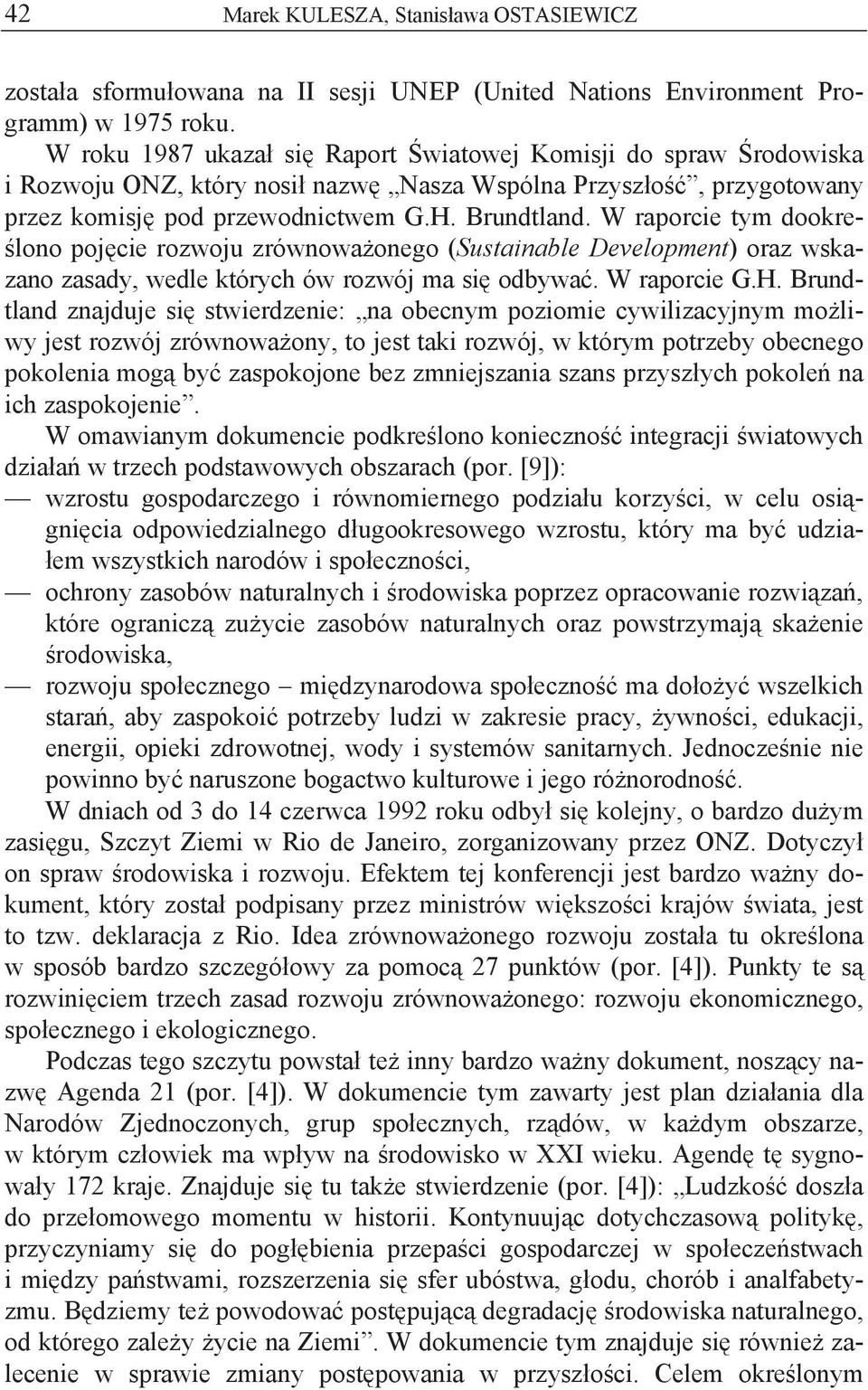W raporce tym dookre- loo poce rozwou zrówowaoego (Sustaable Developmet) oraz wskazao zasady, wedle których ów rozwó ma s odbywa. W raporce G.H.