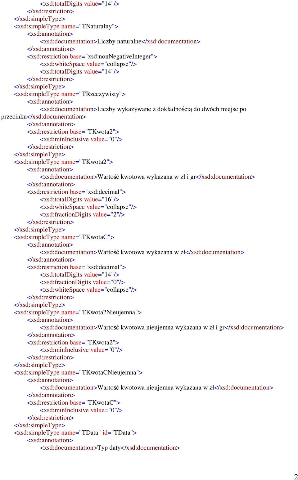 <xsd:restriction base="tkwota2"> <xsd:mininclusive value="0"/> <xsd:simpletype name="tkwota2"> <xsd:documentation>wartość kwotowa wykazana w zł i gr</xsd:documentation> <xsd:restriction