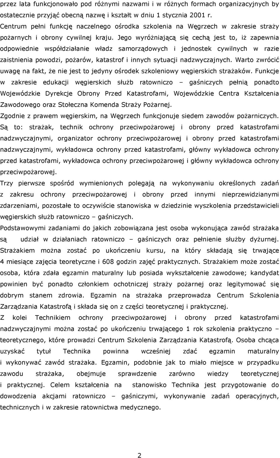 Jego wyróŝniającą się cechą jest to, iŝ zapewnia odpowiednie współdziałanie władz samorządowych i jednostek cywilnych w razie zaistnienia powodzi, poŝarów, katastrof i innych sytuacji nadzwyczajnych.