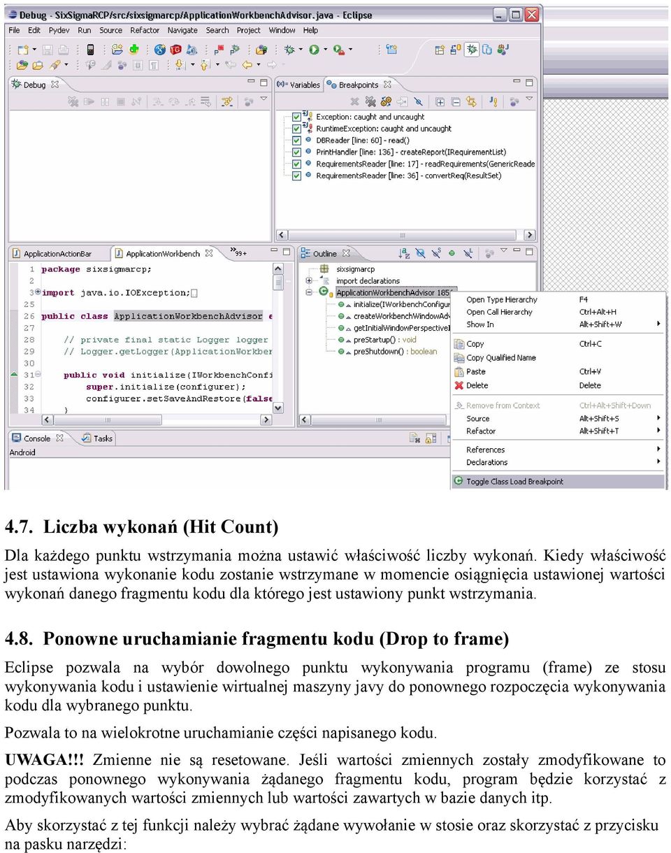 Ponowne uruchamianie fragmentu kodu (Drop to frame) Eclipse pozwala na wybór dowolnego punktu wykonywania programu (frame) ze stosu wykonywania kodu i ustawienie wirtualnej maszyny javy do ponownego