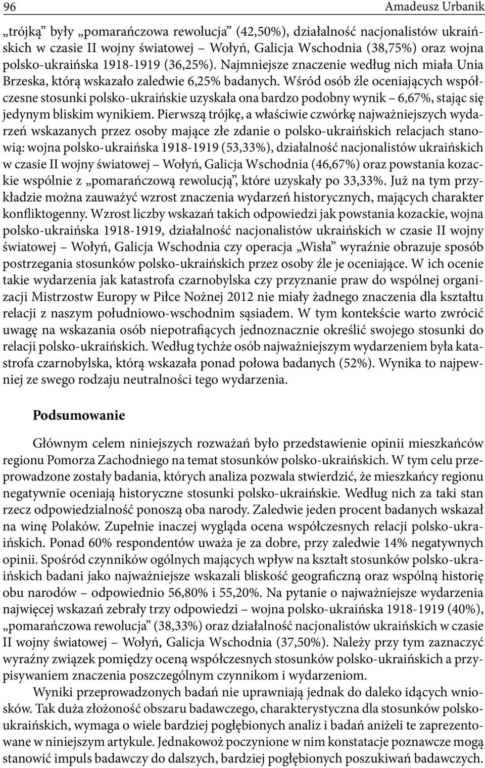 Wśród osób źle oceniających współczesne stosunki polsko-ukraińskie uzyskała ona bardzo podobny wynik 6,67%, stając się jedynym bliskim wynikiem.