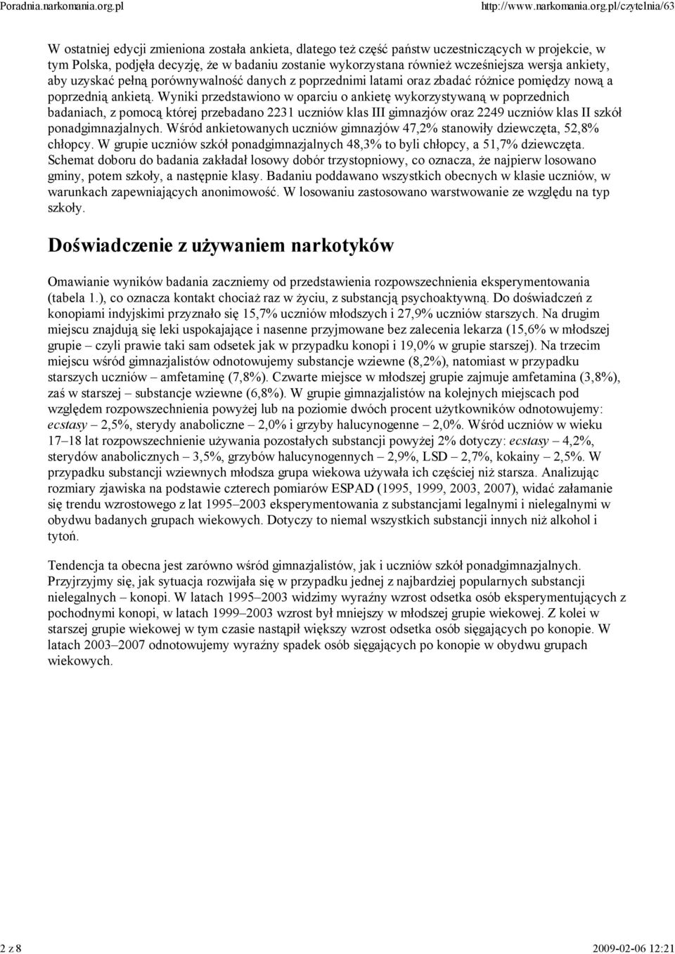 Wyniki przedstawiono w oparciu o ankietę wykorzystywaną w poprzednich badaniach, z pomocą której przebadano 2231 uczniów klas III gimnazjów oraz 2249 uczniów klas II szkół ponadgimnazjalnych.