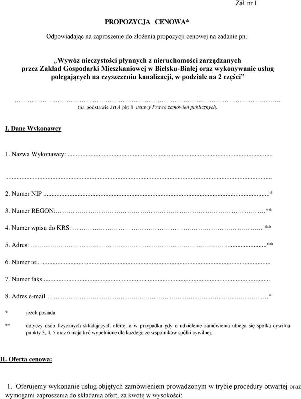 części (na podstawie art.4 pkt 8 ustawy Prawo zamówień publicznych) I. Dane Wykonawcy 1. Nazwa Wykonawcy:...... 2. Numer NIP...* 3. Numer REGON:.** 4. Numer wpisu do KRS:..** 5. Adres:......** 6.
