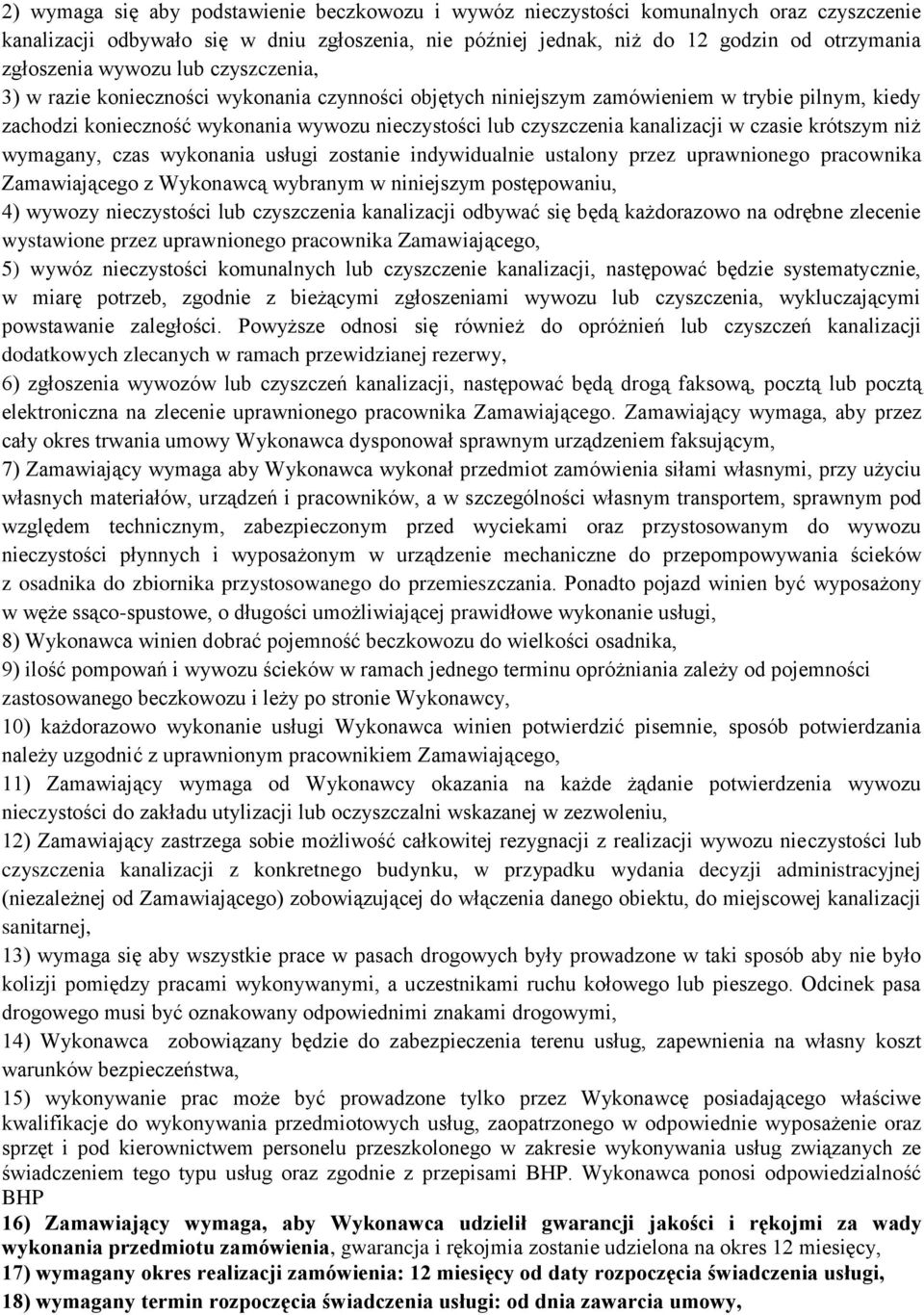 kanalizacji w czasie krótszym niż wymagany, czas wykonania usługi zostanie indywidualnie ustalony przez uprawnionego pracownika Zamawiającego z Wykonawcą wybranym w niniejszym postępowaniu, 4) wywozy