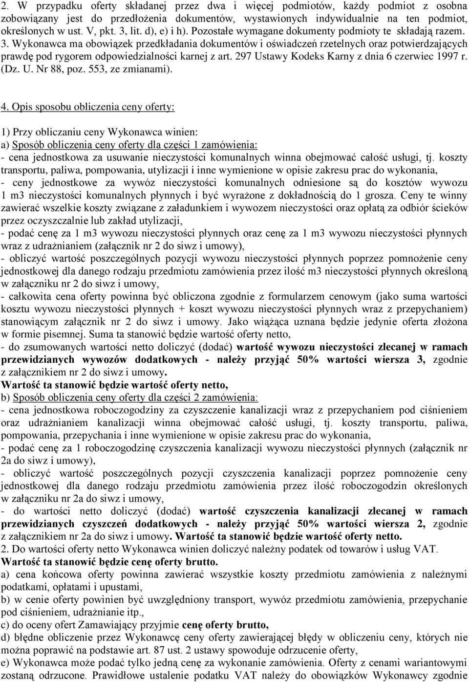 Wykonawca ma obowiązek przedkładania dokumentów i oświadczeń rzetelnych oraz potwierdzających prawdę pod rygorem odpowiedzialności karnej z art. 297 Ustawy Kodeks Karny z dnia 6 czerwiec 1997 r. (Dz.