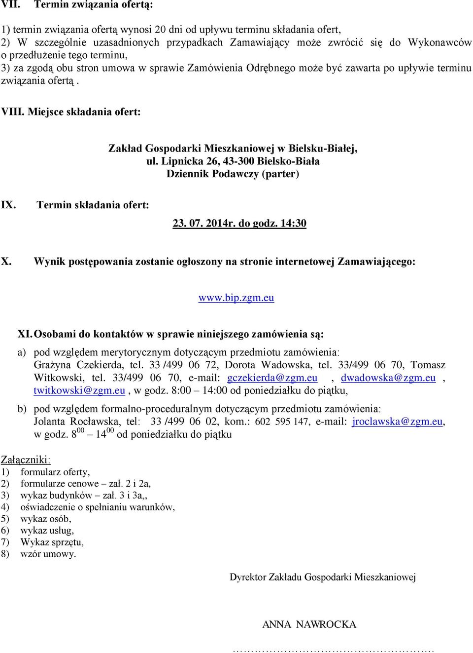 Miejsce składania ofert: Zakład Gospodarki Mieszkaniowej w Bielsku-Białej, ul. Lipnicka 26, 43-300 Bielsko-Biała Dziennik Podawczy (parter) IX. Termin składania ofert: 23. 07. 2014r. do godz. 14:30 X.