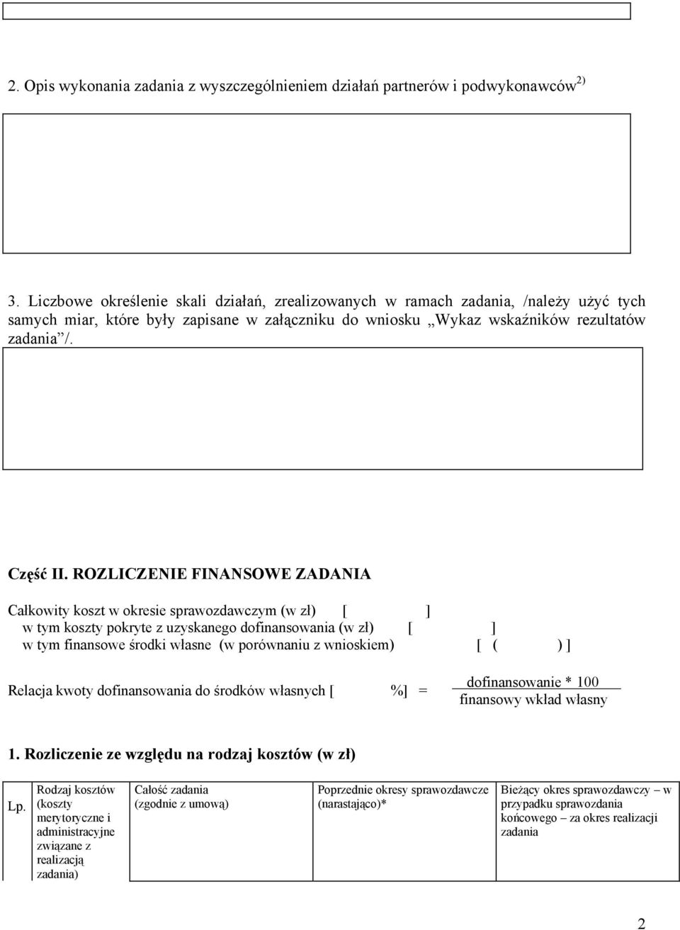 ROZLICZENIE FINANSOWE ZADANIA Całkowity koszt w okresie sprawozdawczym (w zł) [ ] w tym koszty pokryte z uzyskanego dofinansowania (w zł) [ ] w tym finansowe środki własne (w porównaniu z wnioskiem)