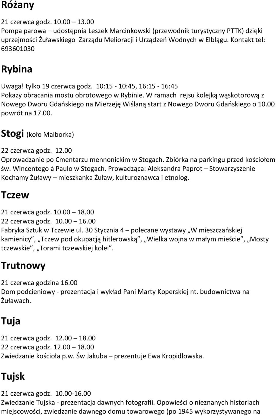 W ramach rejsu kolejką wąskotorową z Nowego Dworu Gdańskiego na Mierzeję Wiślaną start z Nowego Dworu Gdańskiego o 10.00 powrót na 17.00. Stogi (koło Malborka) 22 czerwca godz. 12.