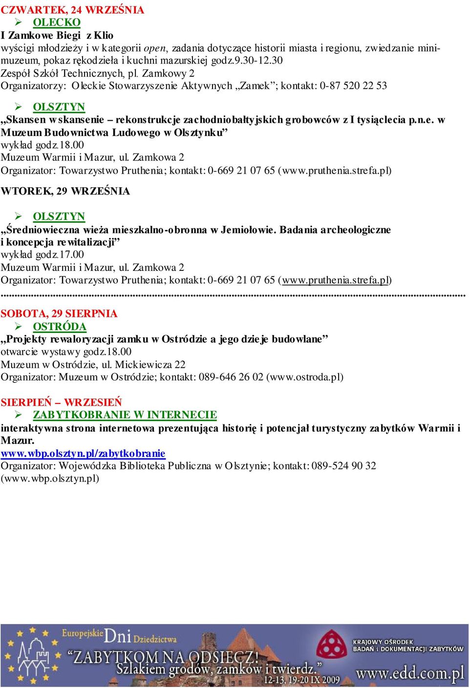 Zamkowy 2 Organizatorzy: Oleckie Stowarzyszenie Aktywnych Zamek ; kontakt: 0-87 520 22 53 Skansen w skansenie rekonstrukcje zachodniobałtyjskich grobowców z I tysiąclecia p.n.e. w Muzeum Budownictwa Ludowego w Olsztynku wykład godz.