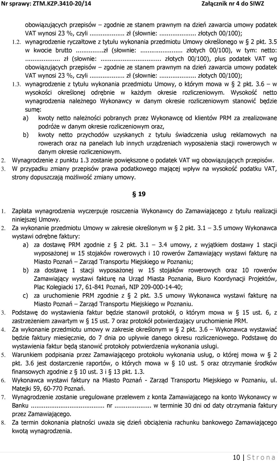 .. złotych 00/100), plus podatek VAT wg obowiązujących przepisów zgodnie ze stanem prawnym na dzień zawarcia umowy podatek VAT wynosi 23 