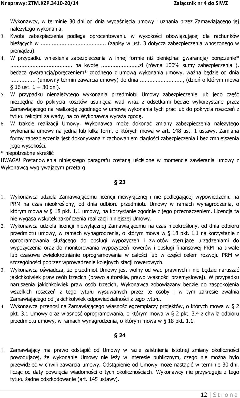 ..zł (równa 100% sumy zabezpieczenia ), będąca gwarancją/poręczeniem* zgodnego z umową wykonania umowy, ważna będzie od dnia... (umowny termin zawarcia umowy) do dnia..., (dzień o którym mowa 16 ust.