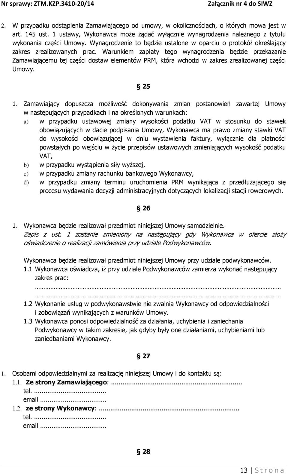 Warunkiem zapłaty tego wynagrodzenia będzie przekazanie Zamawiającemu tej części dostaw elementów PRM, która wchodzi w zakres zrealizowanej części Umowy. 25 1.
