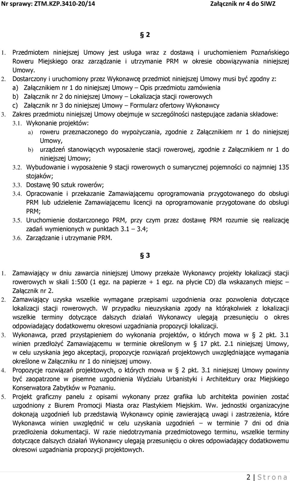 Lokalizacja stacji rowerowych c) Załącznik nr 3 do niniejszej Umowy Formularz ofertowy Wykonawcy 3. Zakres przedmiotu niniejszej Umowy obejmuje w szczególności następujące zadania składowe: 3.1.