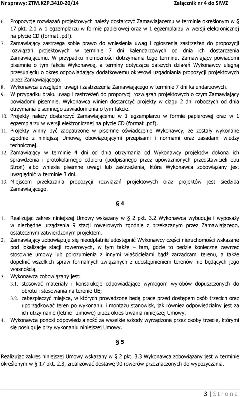 Zamawiający zastrzega sobie prawo do wniesienia uwag i zgłoszenia zastrzeżeń do propozycji rozwiązań projektowych w terminie 7 dni kalendarzowych od dnia ich dostarczenia Zamawiającemu.