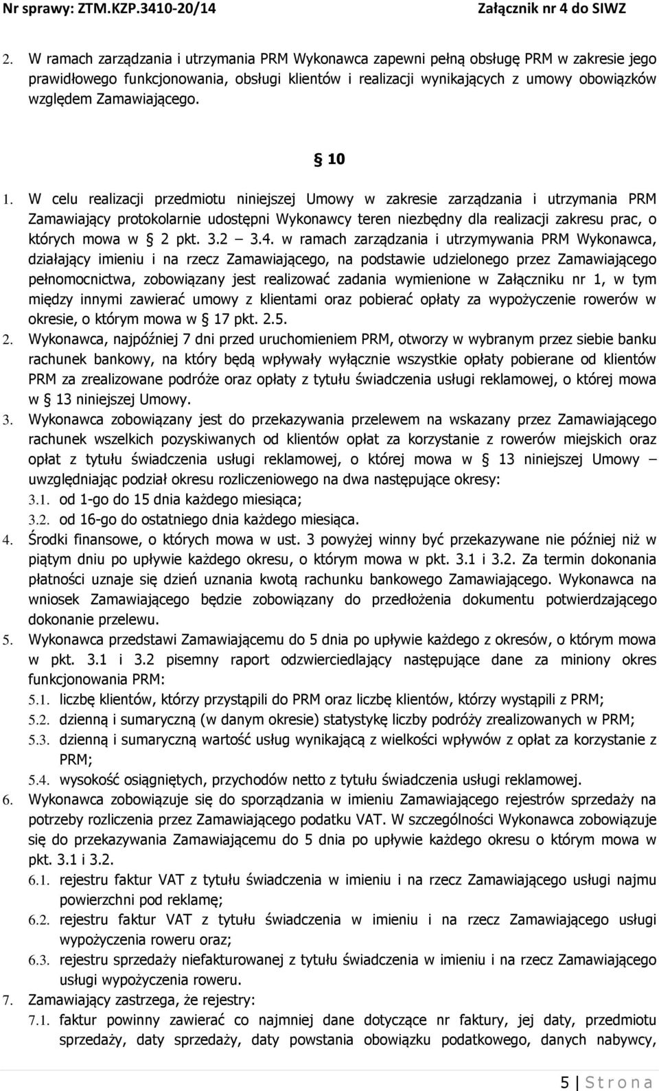 W celu realizacji przedmiotu niniejszej Umowy w zakresie zarządzania i utrzymania PRM Zamawiający protokolarnie udostępni Wykonawcy teren niezbędny dla realizacji zakresu prac, o których mowa w 2 pkt.