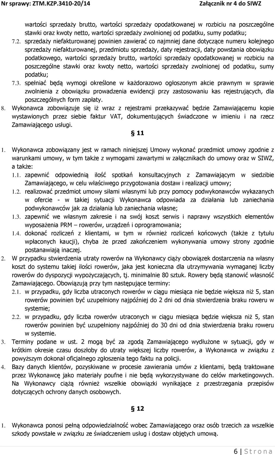 wartości sprzedaży brutto, wartości sprzedaży opodatkowanej w rozbiciu na poszczególne stawki oraz kwoty netto, wartości sprzedaży zwolnionej od podatku, sumy podatku; 7.3.