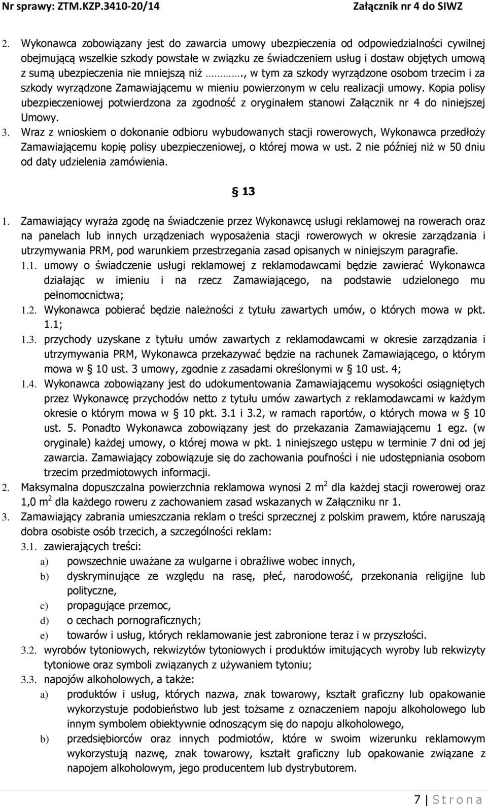 Kopia polisy ubezpieczeniowej potwierdzona za zgodność z oryginałem stanowi Załącznik nr 4 do niniejszej Umowy. 3.