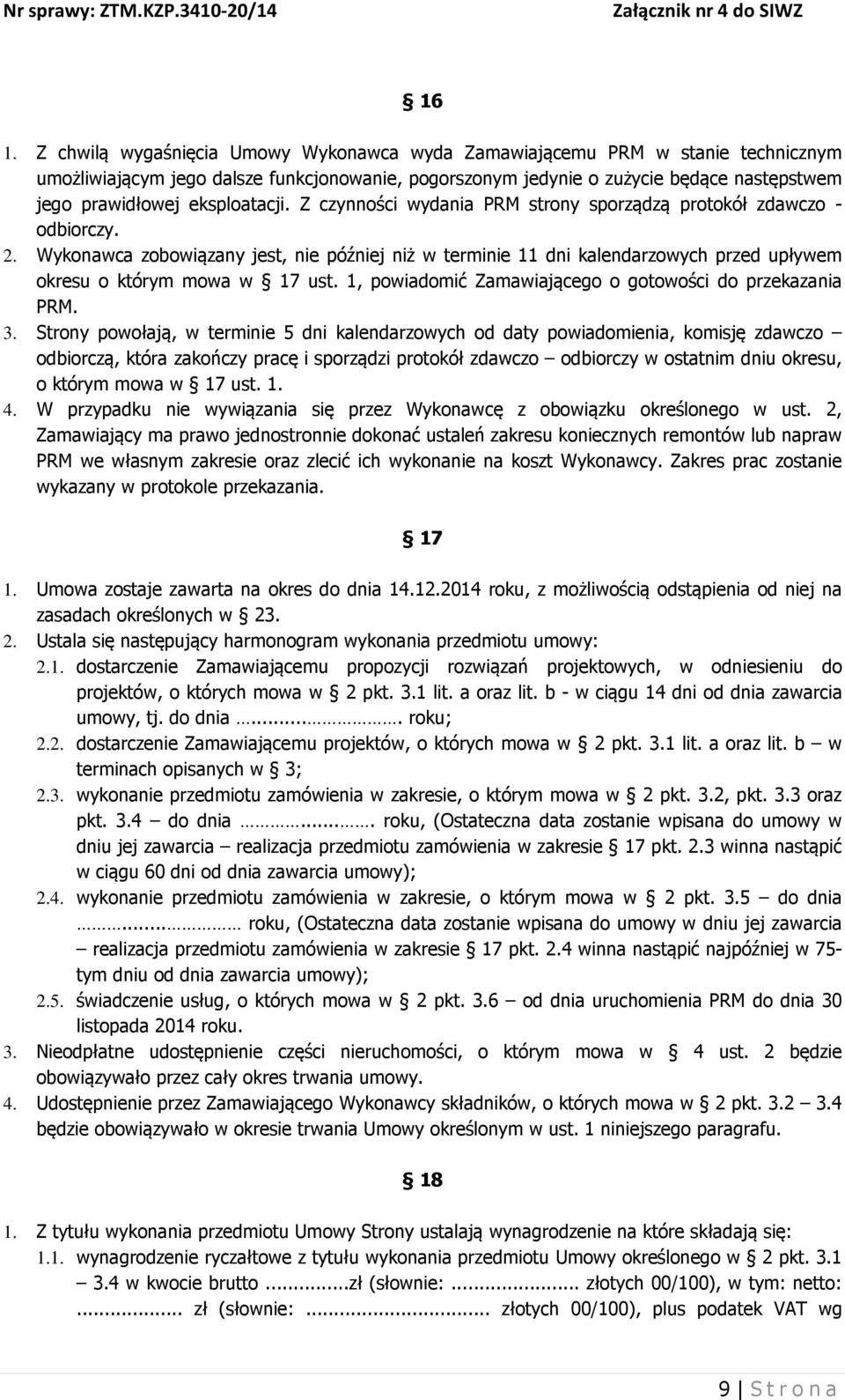 Wykonawca zobowiązany jest, nie później niż w terminie 11 dni kalendarzowych przed upływem okresu o którym mowa w 17 ust. 1, powiadomić Zamawiającego o gotowości do przekazania PRM. 3.