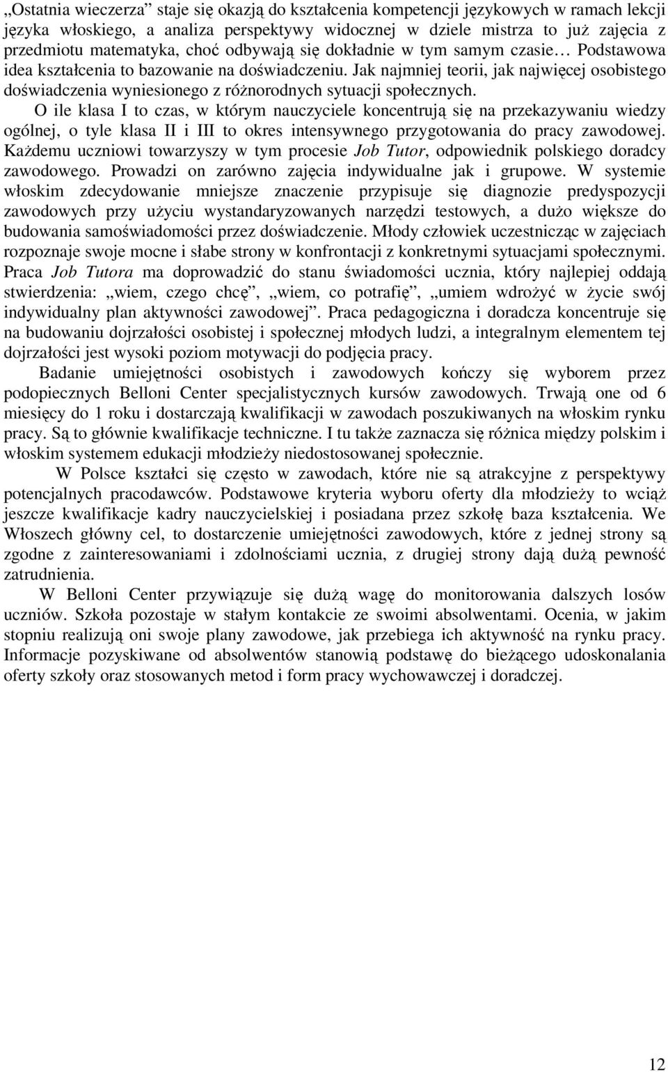 Jak najmniej teorii, jak najwięcej osobistego doświadczenia wyniesionego z różnorodnych sytuacji społecznych.