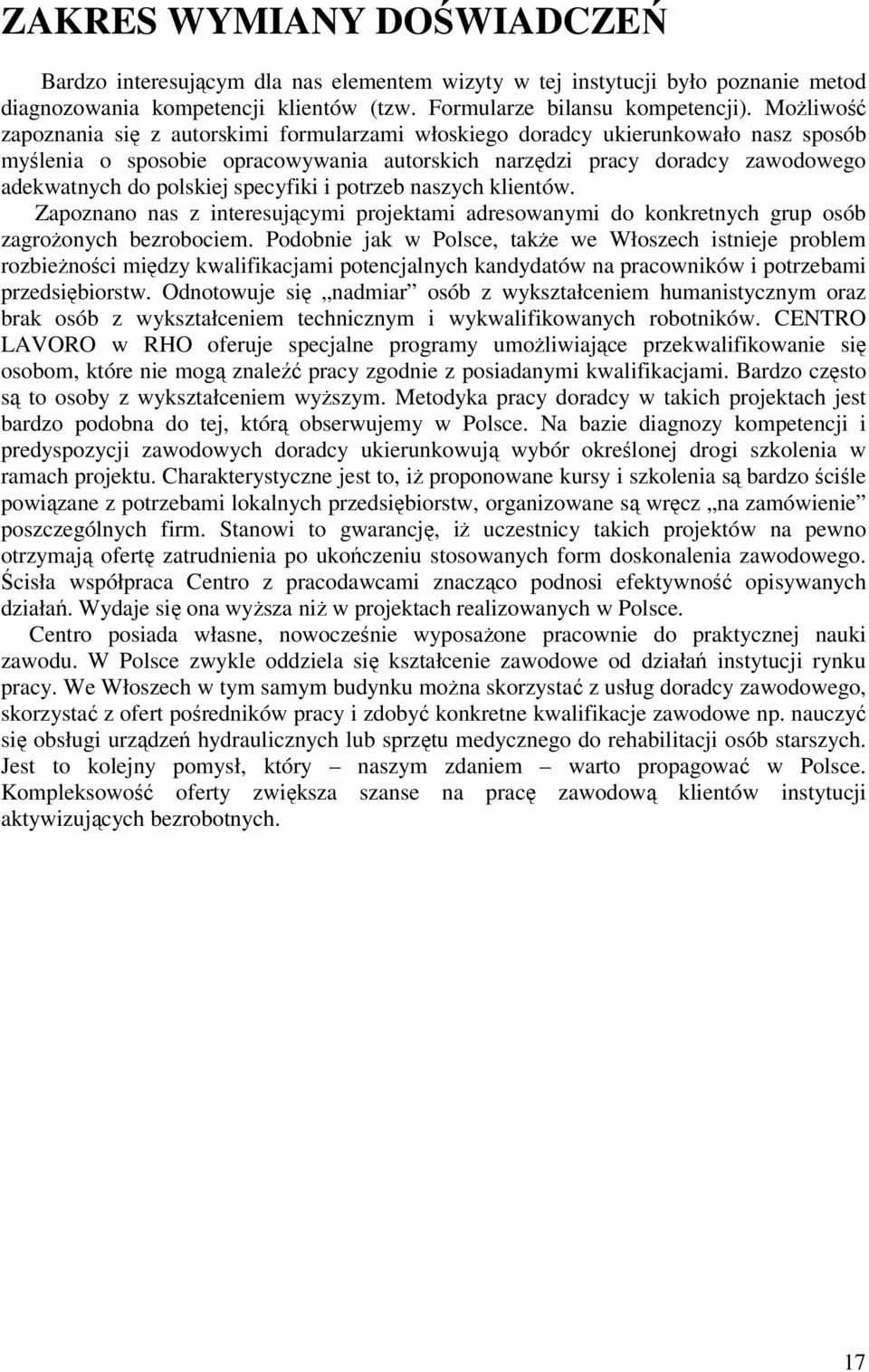 specyfiki i potrzeb naszych klientów. Zapoznano nas z interesującymi projektami adresowanymi do konkretnych grup osób zagrożonych bezrobociem.