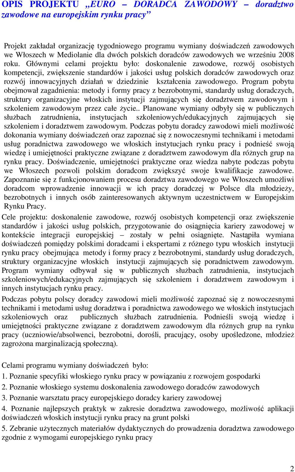 Głównymi celami projektu było: doskonalenie zawodowe, rozwój osobistych kompetencji, zwiększenie standardów i jakości usług polskich doradców zawodowych oraz rozwój innowacyjnych działań w dziedzinie