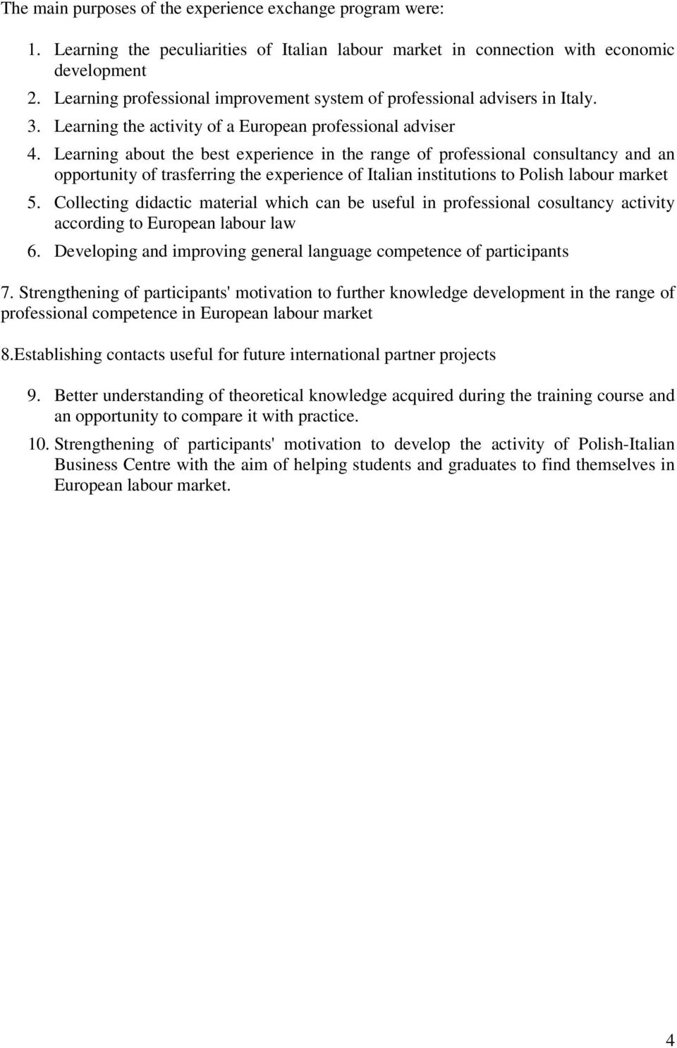 Learning about the best experience in the range of professional consultancy and an opportunity of trasferring the experience of Italian institutions to Polish labour market 5.