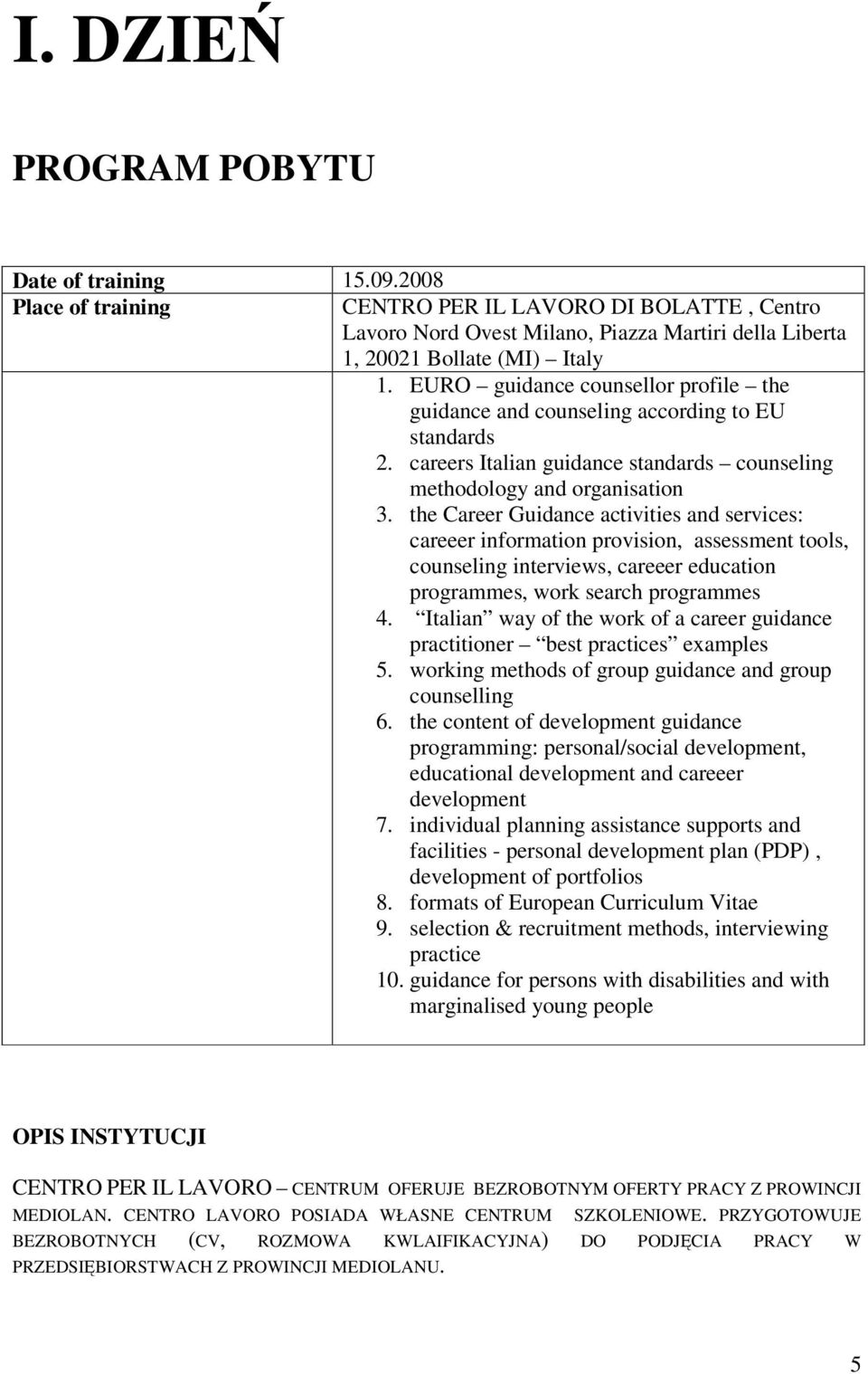 the Career Guidance activities and services: careeer information provision, assessment tools, counseling interviews, careeer education programmes, work search programmes 4.