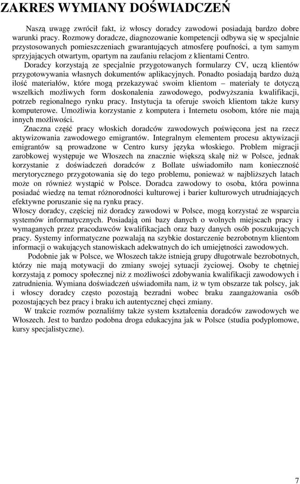 relacjom z klientami Centro. Doradcy korzystają ze specjalnie przygotowanych formularzy CV, uczą klientów przygotowywania własnych dokumentów aplikacyjnych.