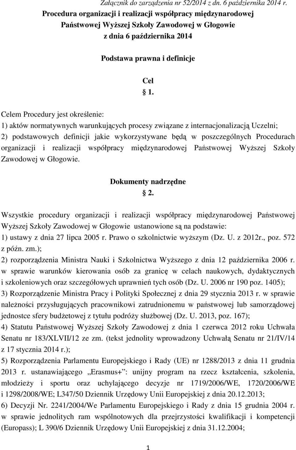 Celem Procedury jest określenie: 1) aktów normatywnych warunkujących procesy związane z internacjonalizacją Uczelni; 2) podstawowych definicji jakie wykorzystywane będą w poszczególnych Procedurach