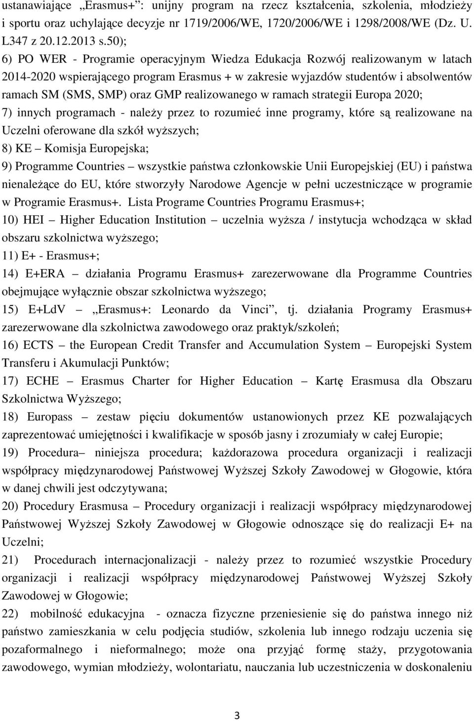 realizowanego w ramach strategii Europa 2020; 7) innych programach - należy przez to rozumieć inne programy, które są realizowane na Uczelni oferowane dla szkół wyższych; 8) KE Komisja Europejska; 9)