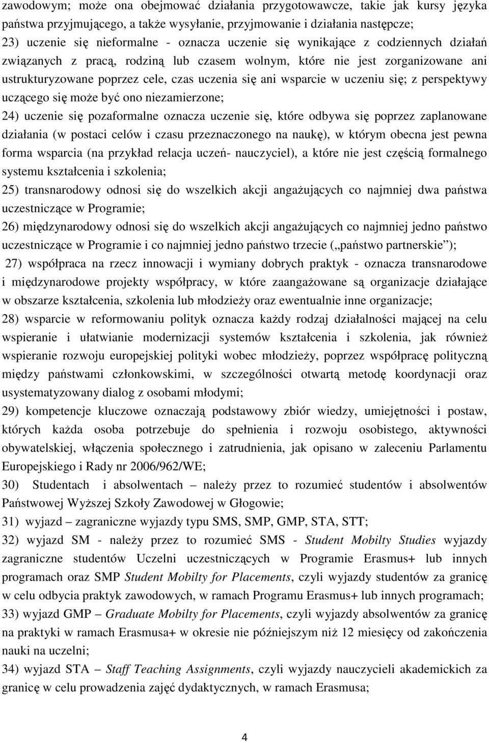 się; z perspektywy uczącego się może być ono niezamierzone; 24) uczenie się pozaformalne oznacza uczenie się, które odbywa się poprzez zaplanowane działania (w postaci celów i czasu przeznaczonego na