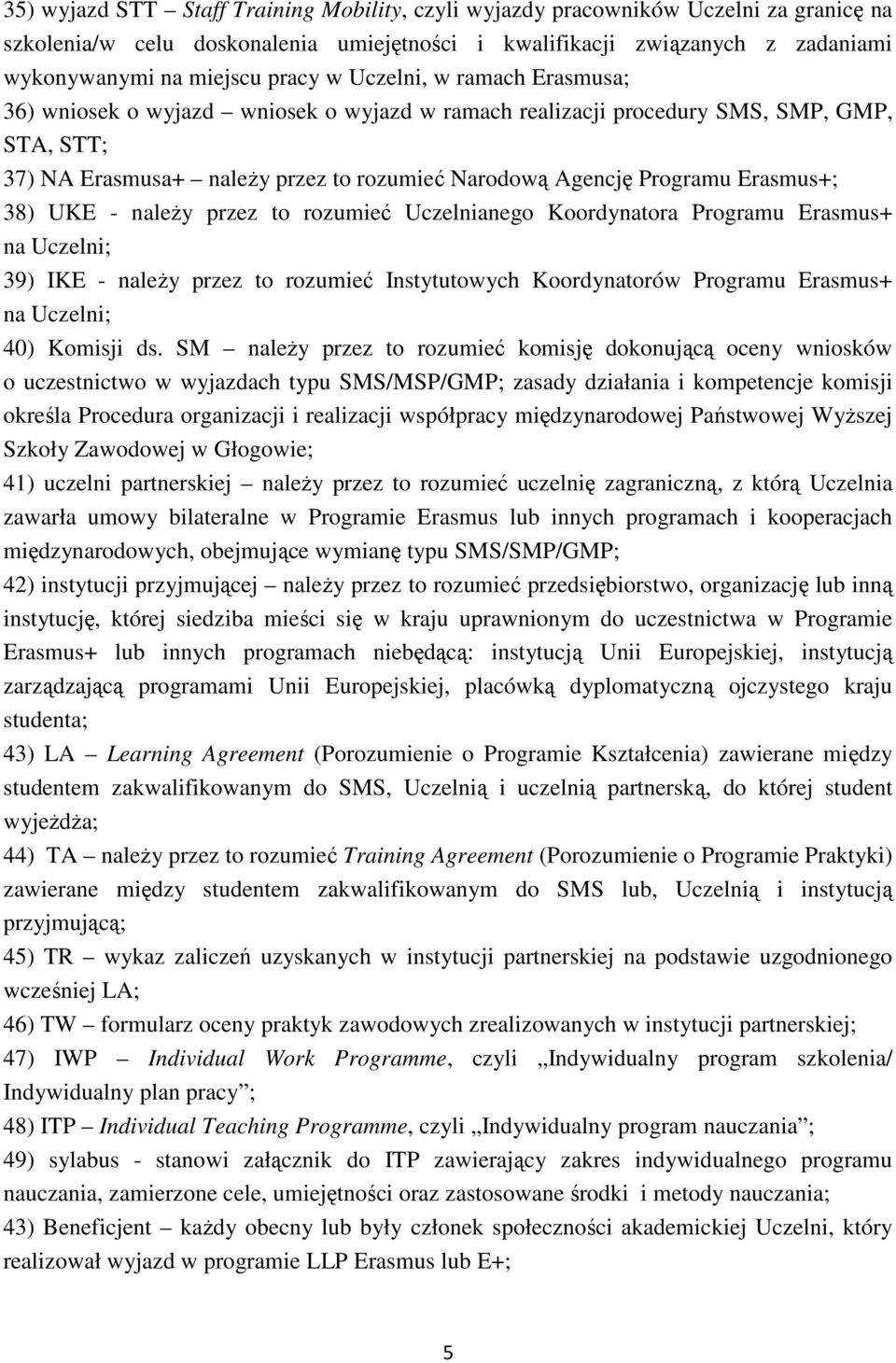 Erasmus+; 38) UKE - należy przez to rozumieć Uczelnianego Koordynatora Programu Erasmus+ na Uczelni; 39) IKE - należy przez to rozumieć Instytutowych Koordynatorów Programu Erasmus+ na Uczelni; 40)