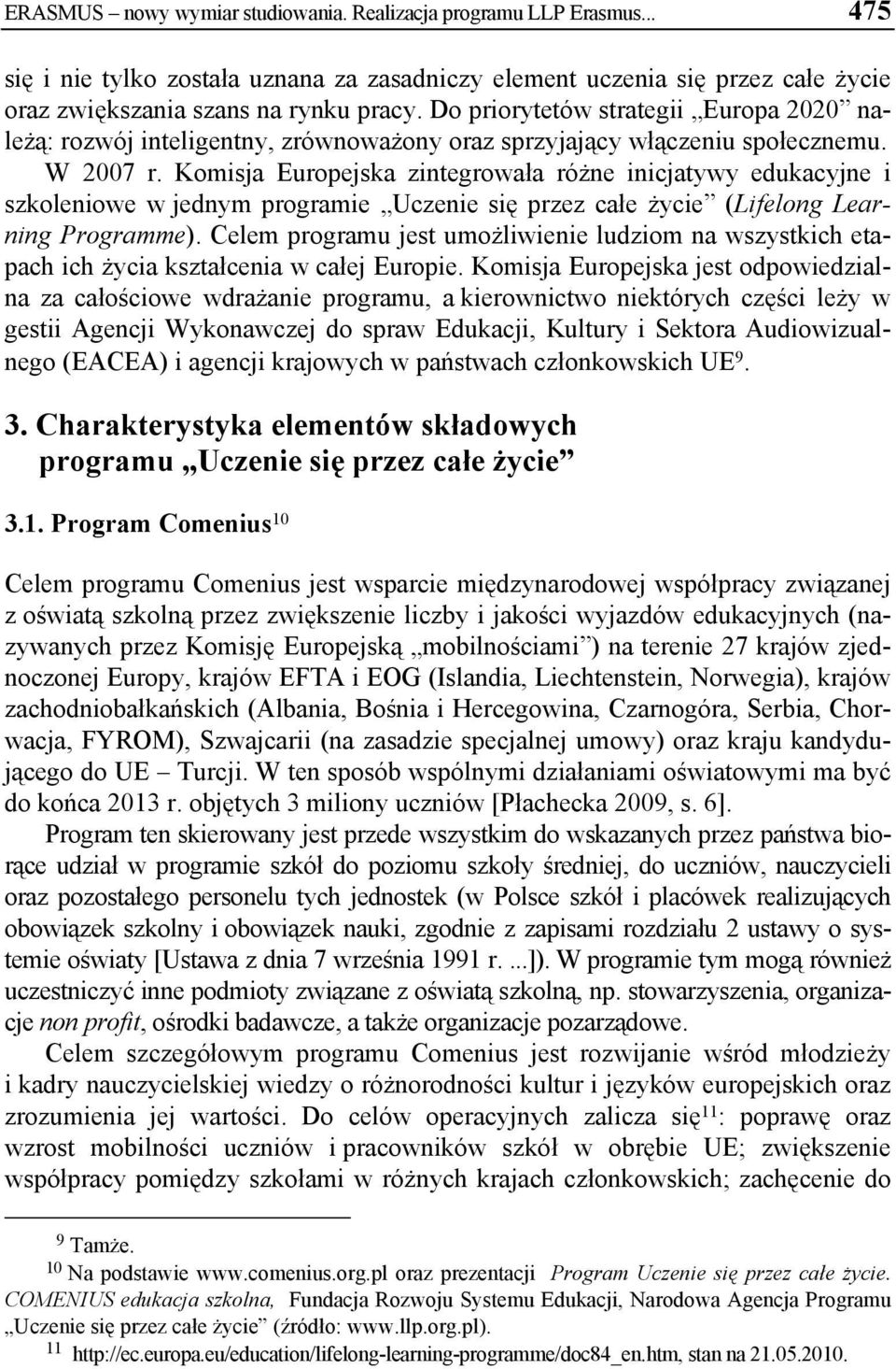 Komisja Europejska zintegrowała różne inicjatywy edukacyjne i szkoleniowe w jednym programie Uczenie się przez całe życie (Lifelong Learning Programme).