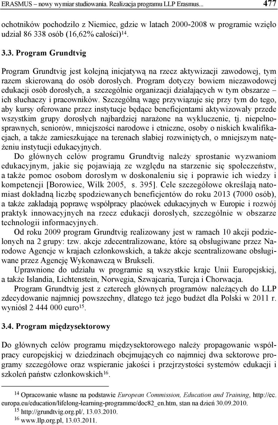 Program dotyczy bowiem niezawodowej edukacji osób dorosłych, a szczególnie organizacji działających w tym obszarze ich słuchaczy i pracowników.
