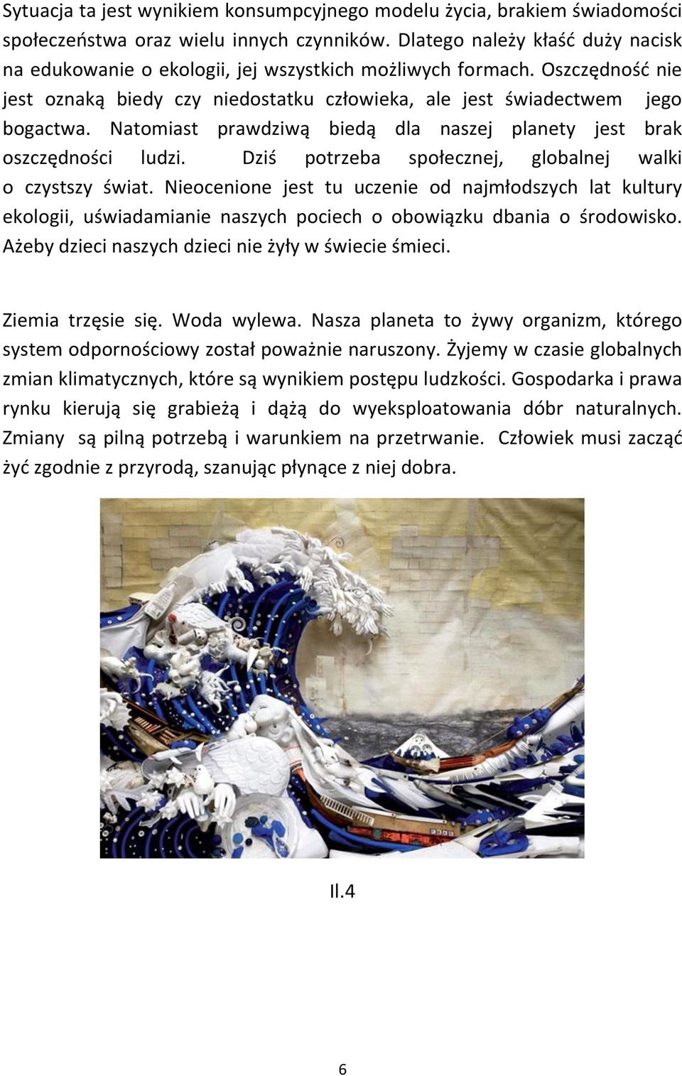 Natomiast prawdziwą biedą dla naszej planety jest brak oszczędności ludzi. Dziś potrzeba społecznej, globalnej walki o czystszy świat.