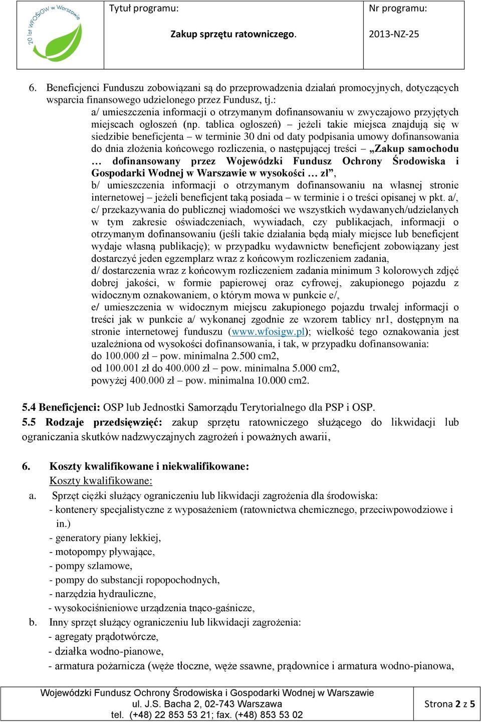 tablica ogłoszeń) jeżeli takie miejsca znajdują się w siedzibie beneficjenta w terminie 30 dni od daty podpisania umowy dofinansowania do dnia złożenia końcowego rozliczenia, o następującej treści