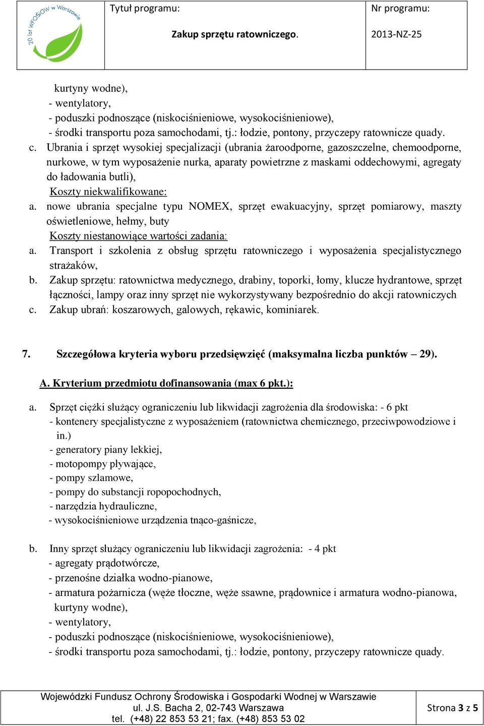 Koszty niekwalifikowane: a. nowe ubrania specjalne typu NOMEX, sprzęt ewakuacyjny, sprzęt pomiarowy, maszty oświetleniowe, hełmy, buty Koszty niestanowiące wartości zadania: a.