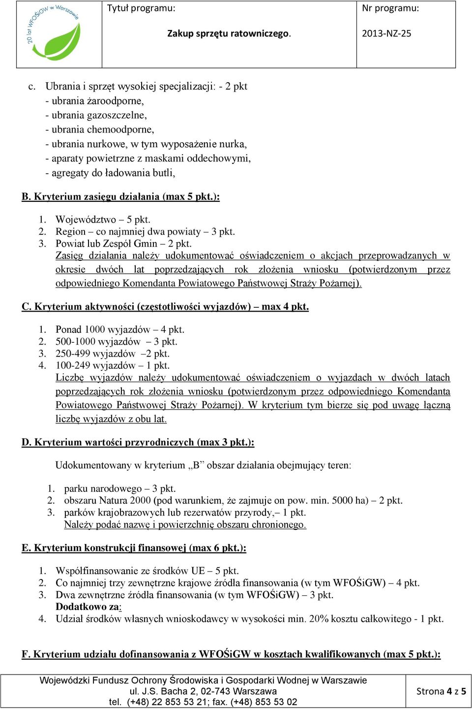 Zasięg działania należy udokumentować oświadczeniem o akcjach przeprowadzanych w okresie dwóch lat poprzedzających rok złożenia wniosku (potwierdzonym przez odpowiedniego Komendanta Powiatowego