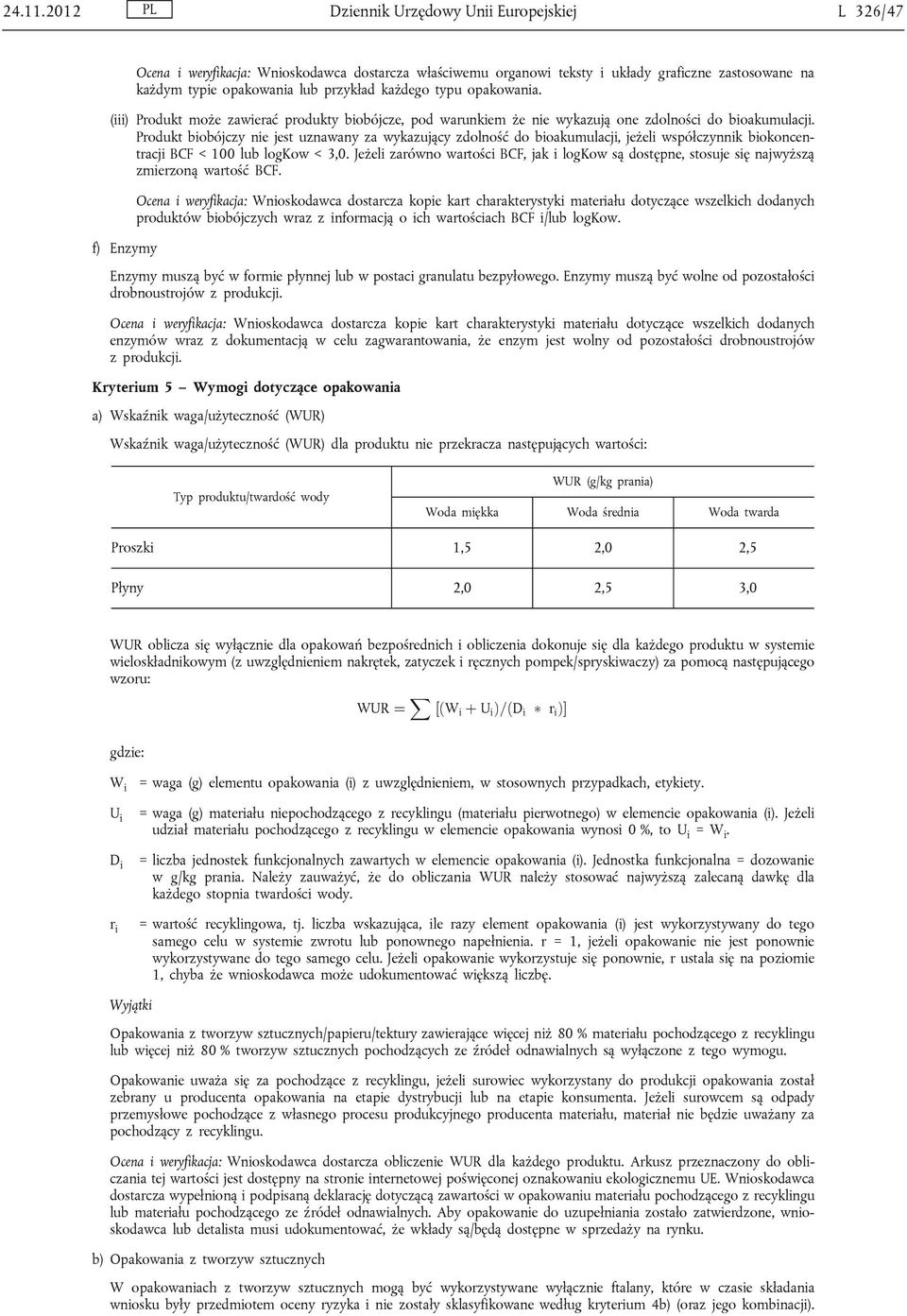 typu opakowania. (iii) Produkt może zawierać produkty biobójcze, pod warunkiem że nie wykazują one zdolności do bioakumulacji.