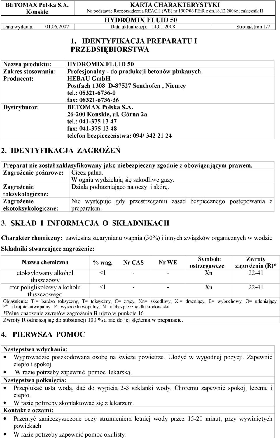: 041-375 13 47 fax: 041-375 13 48 telefon bezpieczeństwa: 094/ 342 21 24 2. IDENTYFIKACJA ZAGROŻEŃ Preparat nie został zaklasyfikowany jako niebezpieczny zgodnie z obowiązującym prawem.