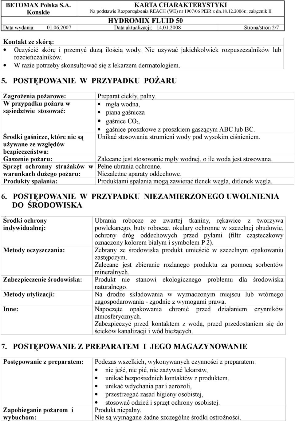 POSTĘPOWANIE W PRZYPADKU POŻARU Zagrożenia pożarowe: W przypadku pożaru w sąsiedztwie stosować: Środki gaśnicze, które nie są używane ze względów bezpieczeństwa: Gaszenie pożaru: Sprzęt ochronny
