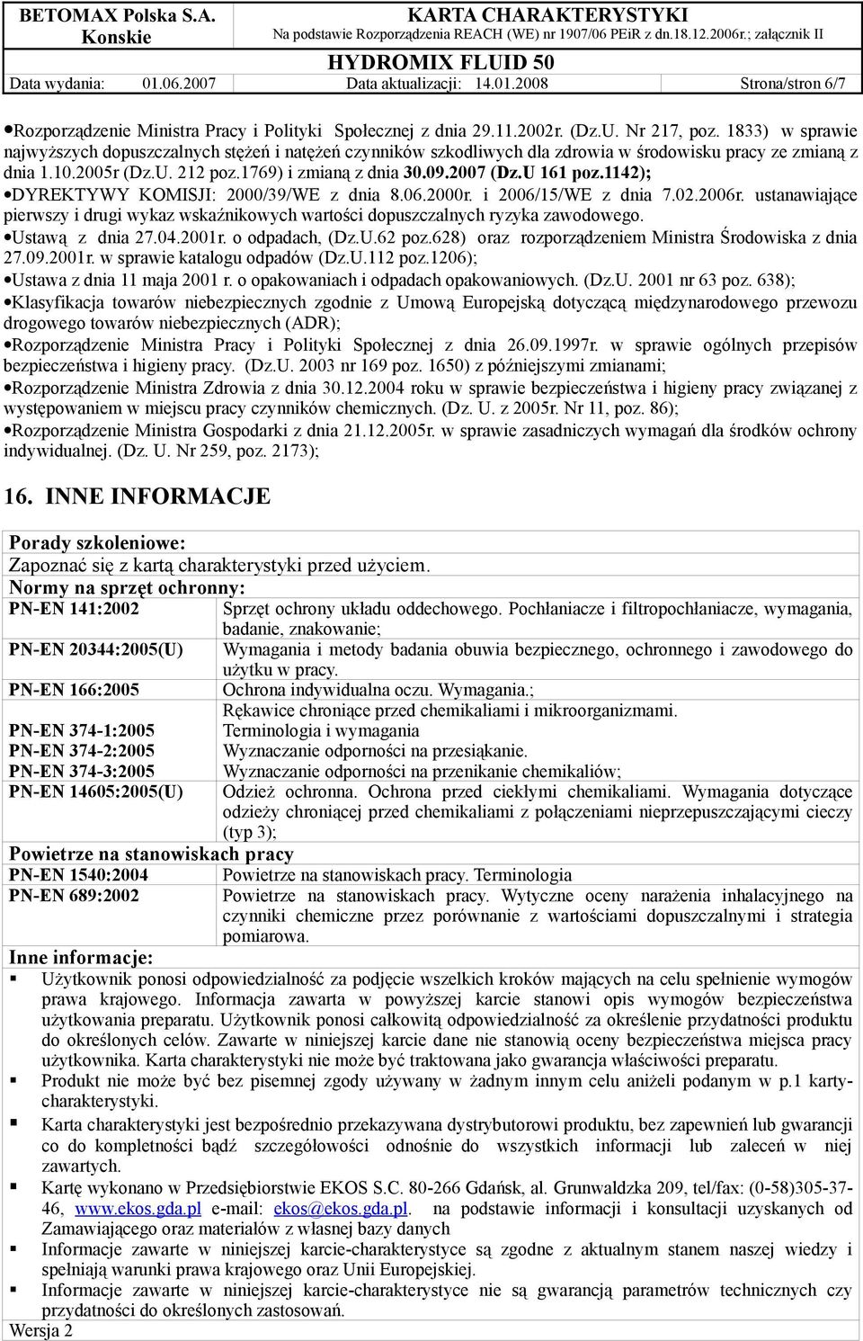 U 161 poz.1142); DYREKTYWY KOMISJI: 2000/39/WE z dnia 8.06.2000r. i 2006/15/WE z dnia 7.02.2006r. ustanawiające pierwszy i drugi wykaz wskaźnikowych wartości dopuszczalnych ryzyka zawodowego.